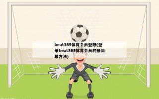 beat365体育会员登陆(登录beat365体育会员的最简单方法)